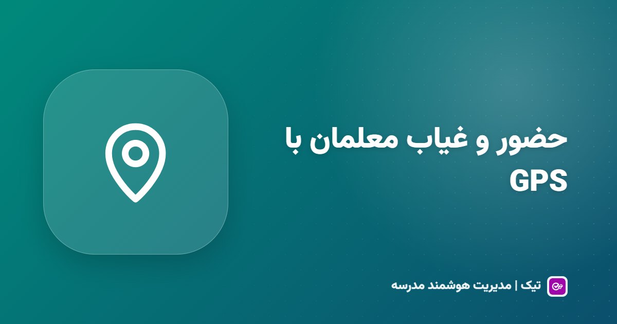 حضور و غیاب معلمان با GPS: خداحافظی با دفتر امضای دبیران